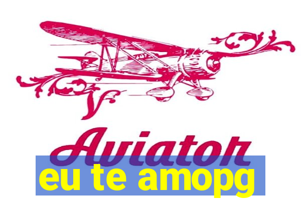 eu te amopg